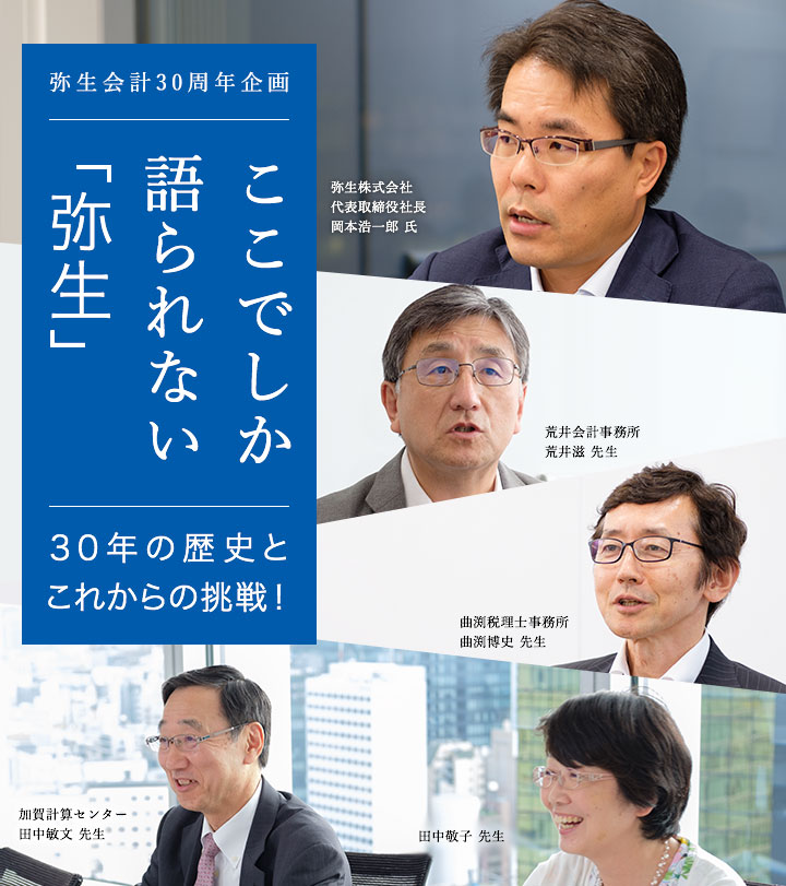 弥生会計30周年企画
ここでしか語られない「弥生」
30年の歴史とこれからの挑戦!